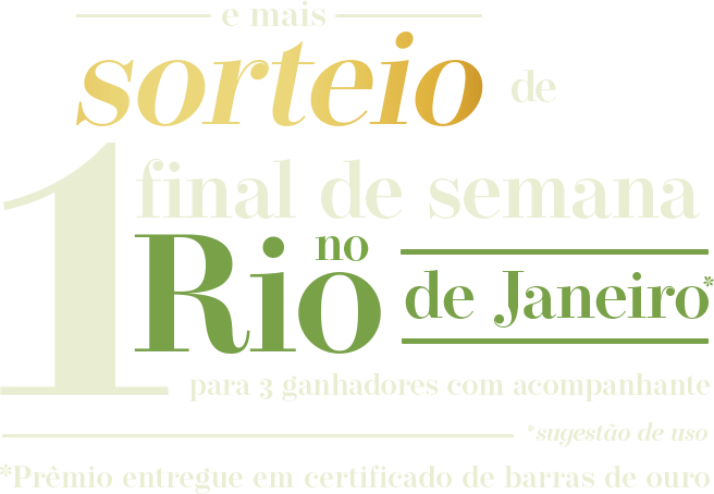 E mais, sorteio de 1 final de semana no Rio de Janeiro para 3 ganhadores com acompanhante. Prêmio entregue em certificado de barras de ouro.